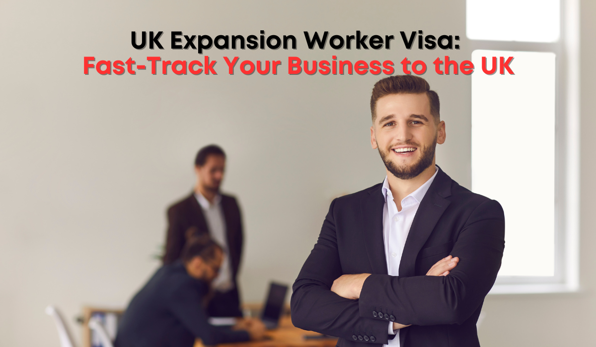 UK Expansion Worker Visa: Fast-Track Your Business to the UK