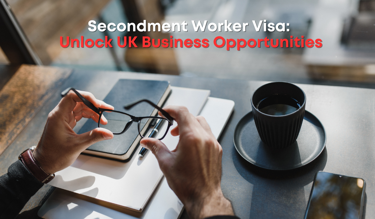 Secondment Worker Visa: Unlock UK Business Opportunities